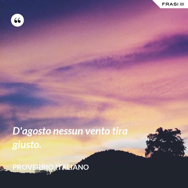 D'agosto nessun vento tira giusto. - Proverbio italiano
