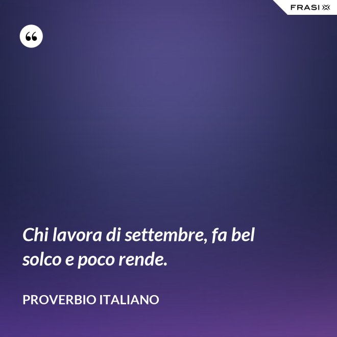 Chi lavora di settembre, fa bel solco e poco rende. - Proverbio italiano