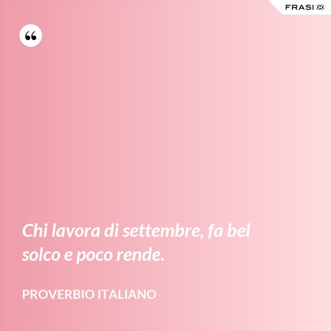 Chi lavora di settembre, fa bel solco e poco rende. - Proverbio italiano