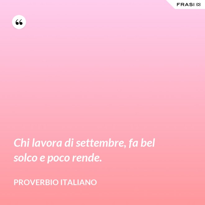 Chi lavora di settembre, fa bel solco e poco rende. - Proverbio italiano