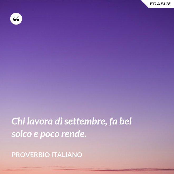 Chi lavora di settembre, fa bel solco e poco rende. - Proverbio italiano