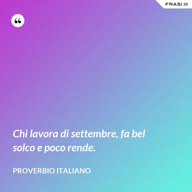 Chi lavora di settembre, fa bel solco e poco rende. - Proverbio italiano