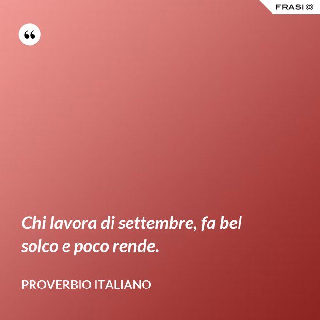 Chi lavora di settembre, fa bel solco e poco rende. - Proverbio italiano