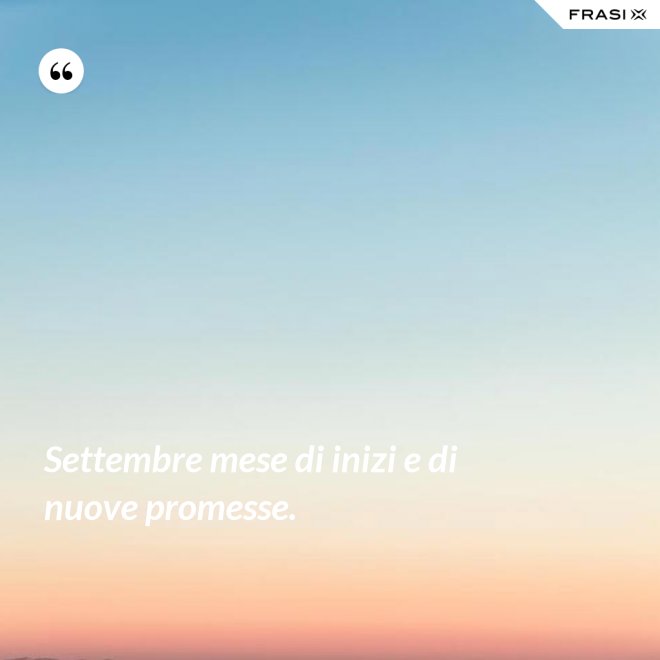 Settembre mese di inizi e di nuove promesse. - Anonimo