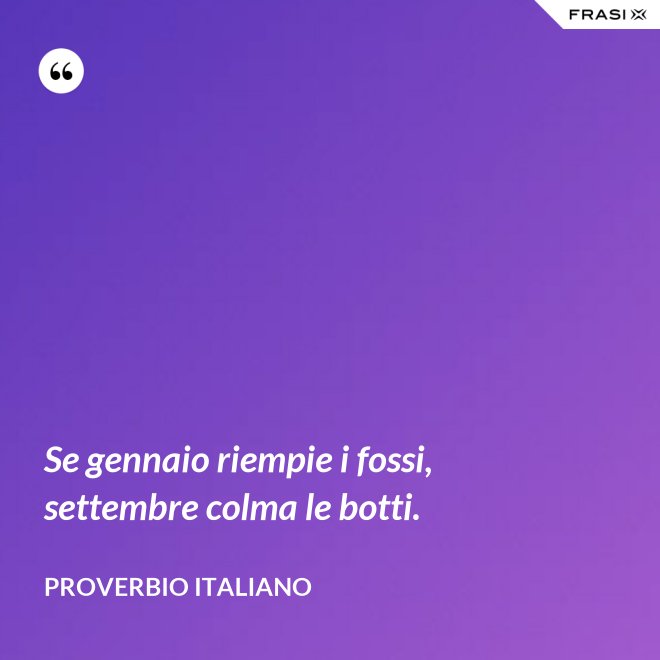 Se gennaio riempie i fossi, settembre colma le botti. - Proverbio italiano