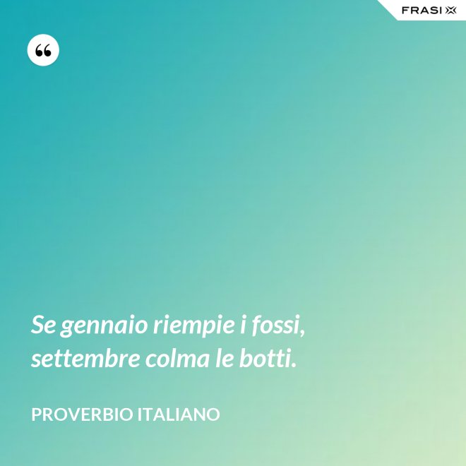 Se gennaio riempie i fossi, settembre colma le botti. - Proverbio italiano