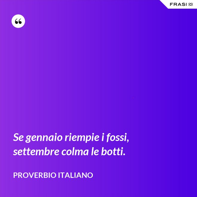 Se gennaio riempie i fossi, settembre colma le botti. - Proverbio italiano