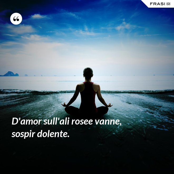 D'amor sull'ali rosee vanne, sospir dolente. - Anonimo