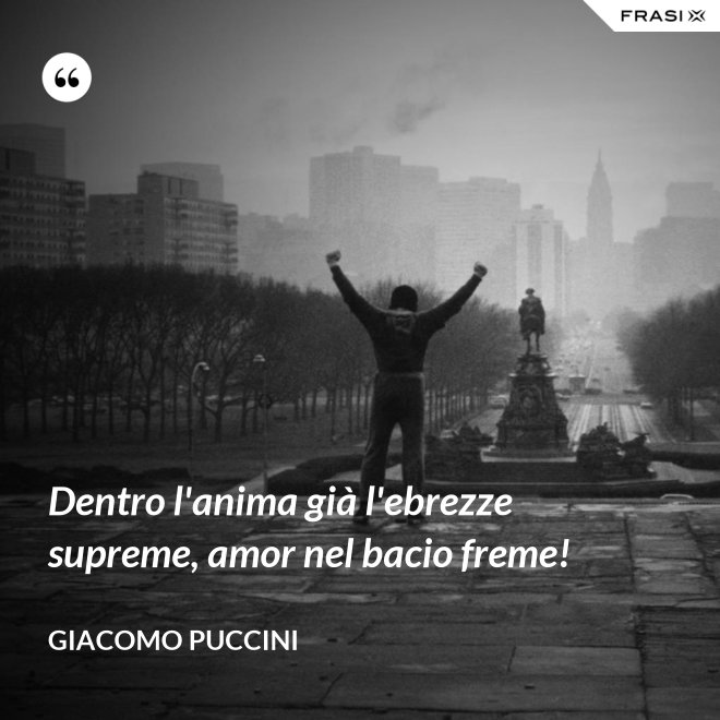 Dentro l'anima già l'ebrezze supreme, amor nel bacio freme! - Giacomo Puccini