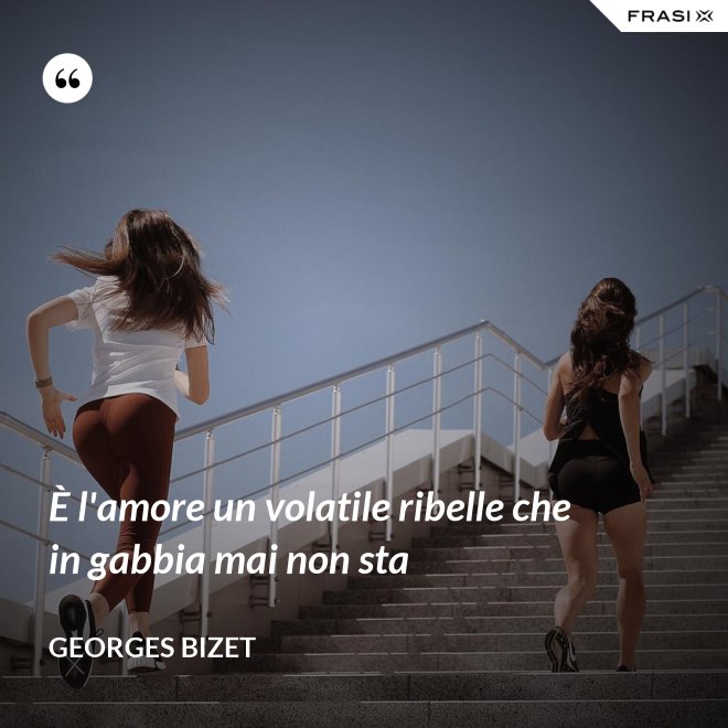 È l'amore un volatile ribelle che in gabbia mai non sta - Georges Bizet