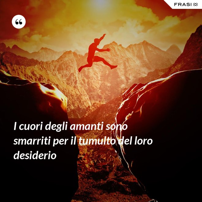 I cuori degli amanti sono smarriti per il tumulto del loro desiderio - Anonimo