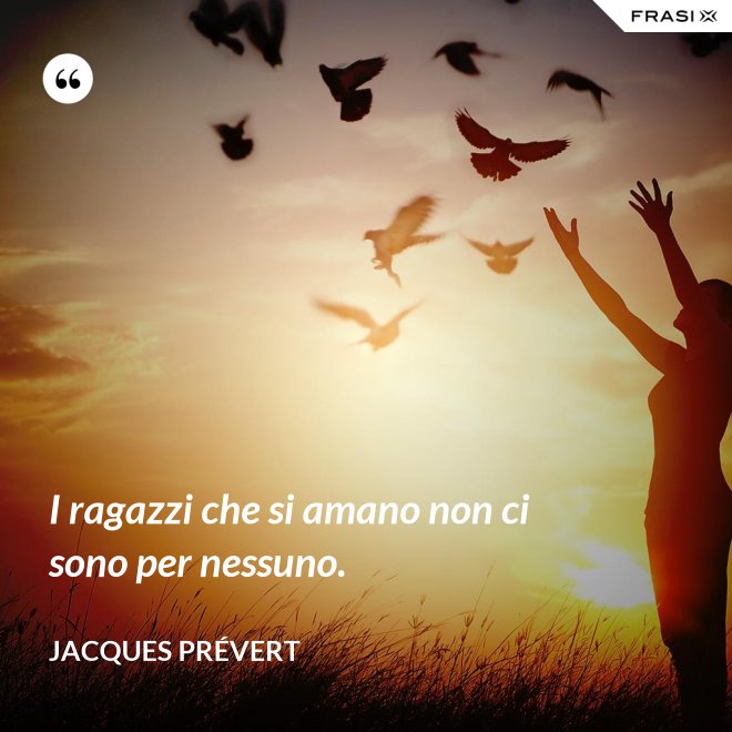 I ragazzi che si amano non ci sono per nessuno. - Jacques Prévert