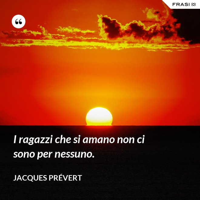 I ragazzi che si amano non ci sono per nessuno. - Jacques Prévert