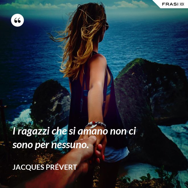I ragazzi che si amano non ci sono per nessuno. - Jacques Prévert