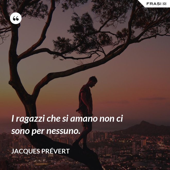I ragazzi che si amano non ci sono per nessuno. - Jacques Prévert