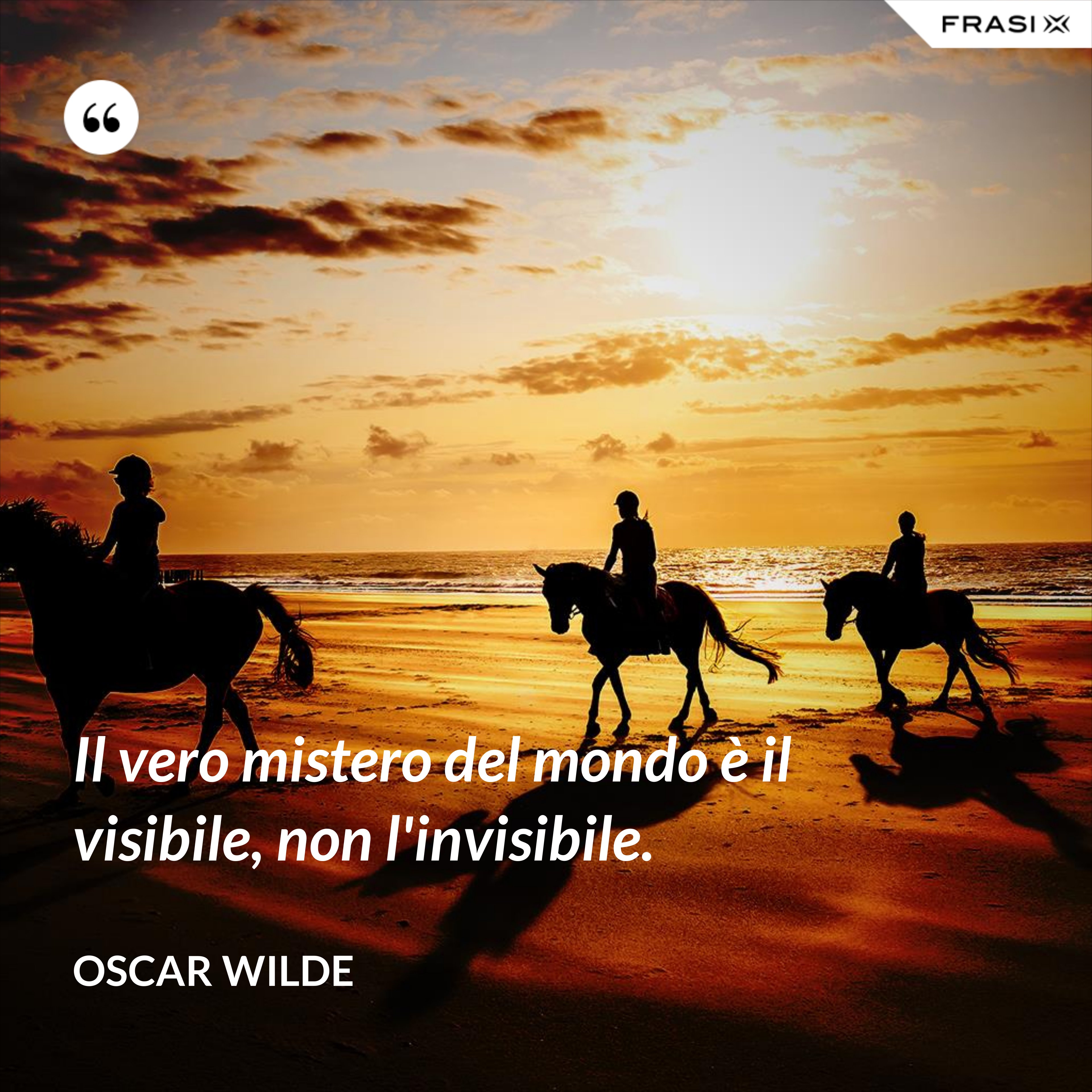 Il vero mistero del mondo è il visibile, non l'invisibile. - Oscar Wilde