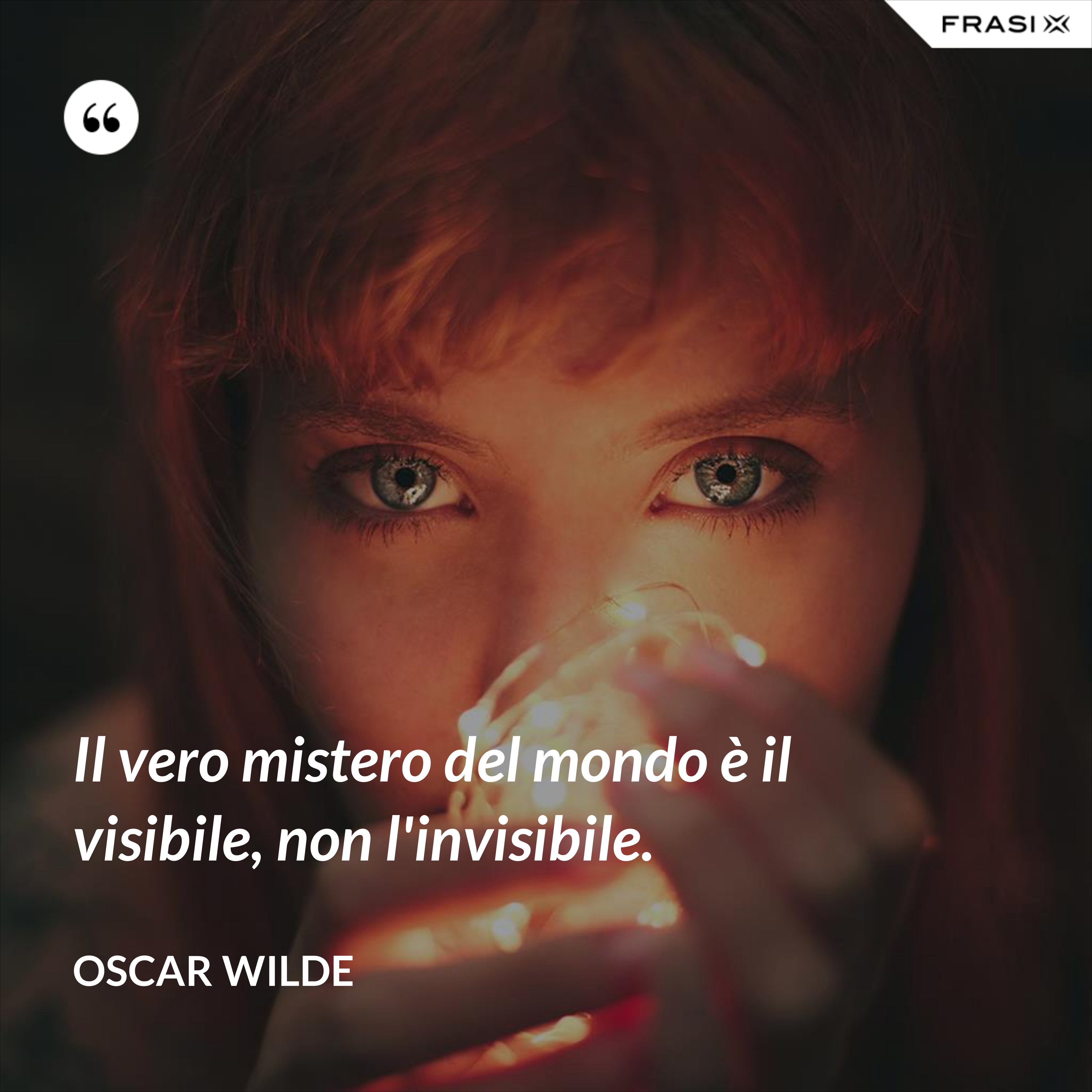 Il vero mistero del mondo è il visibile, non l'invisibile. - Oscar Wilde
