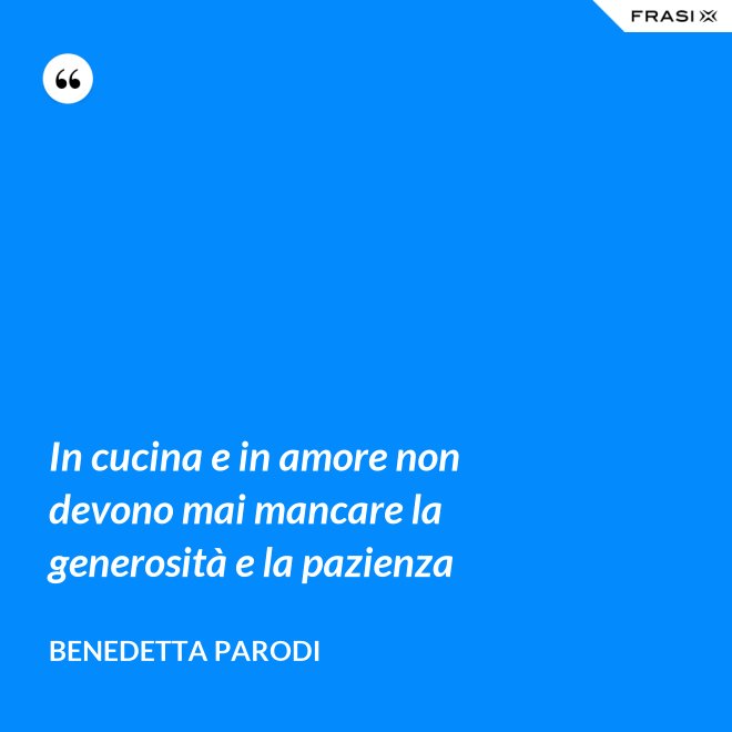 In cucina e in amore non devono mai mancare la generosità e la pazienza - Benedetta Parodi