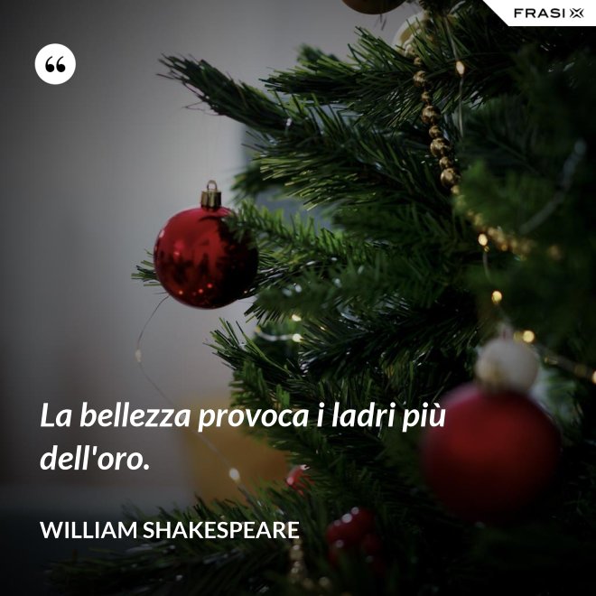 La bellezza provoca i ladri più dell'oro. - William Shakespeare