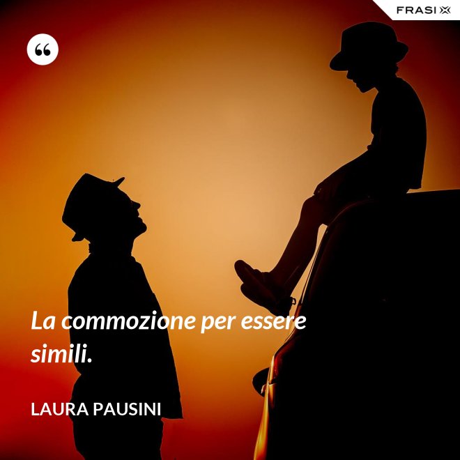 La commozione per essere simili. - Laura Pausini