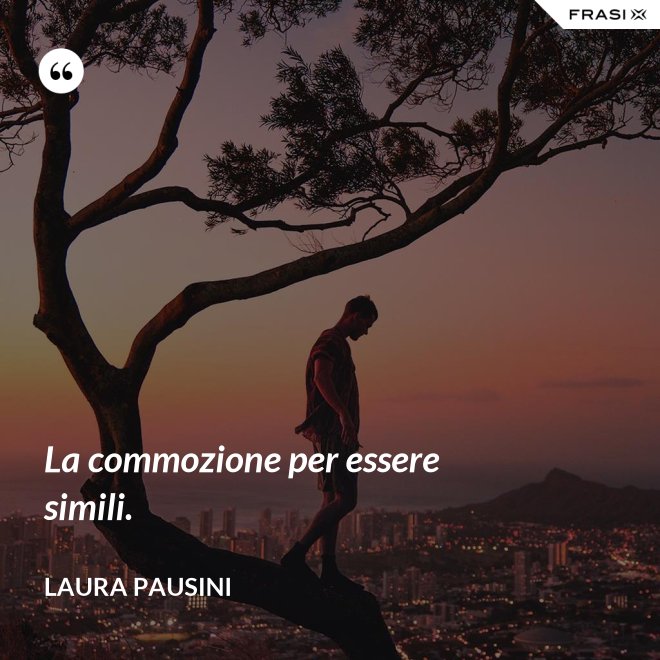 La commozione per essere simili. - Laura Pausini