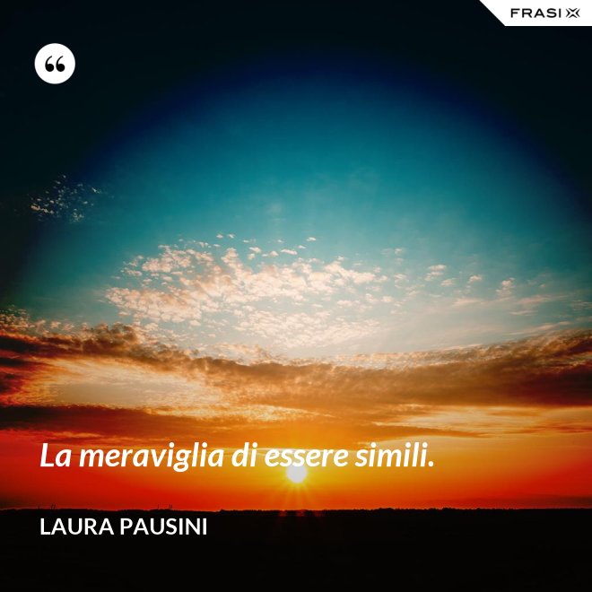 La meraviglia di essere simili. - Laura Pausini
