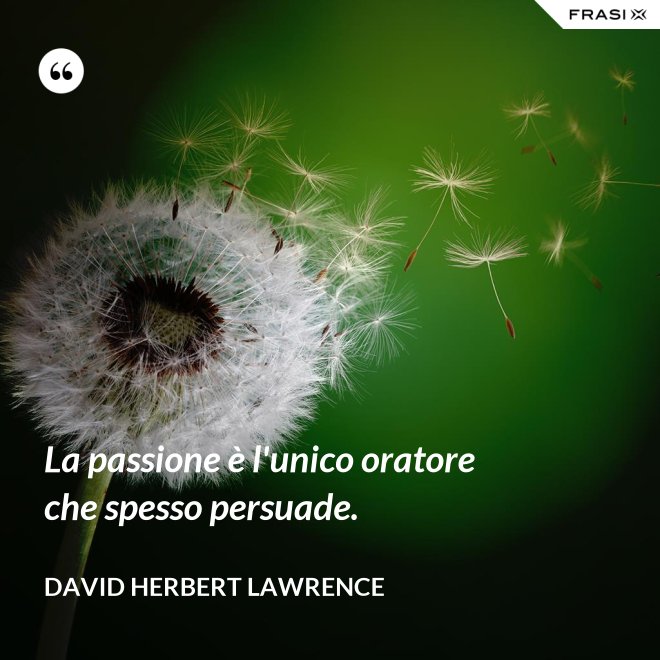 La passione è l'unico oratore che spesso persuade. - David Herbert Lawrence