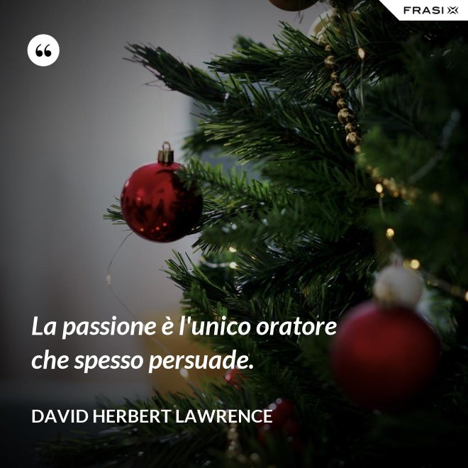 La passione è l'unico oratore che spesso persuade. - David Herbert Lawrence