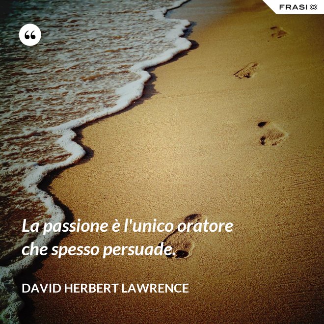 La passione è l'unico oratore che spesso persuade. - David Herbert Lawrence