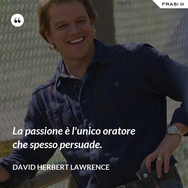 La passione è l'unico oratore che spesso persuade. - David Herbert Lawrence