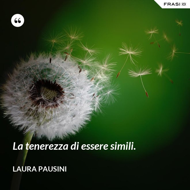La tenerezza di essere simili. - Laura Pausini