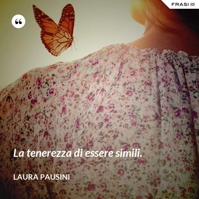 La tenerezza di essere simili. - Laura Pausini