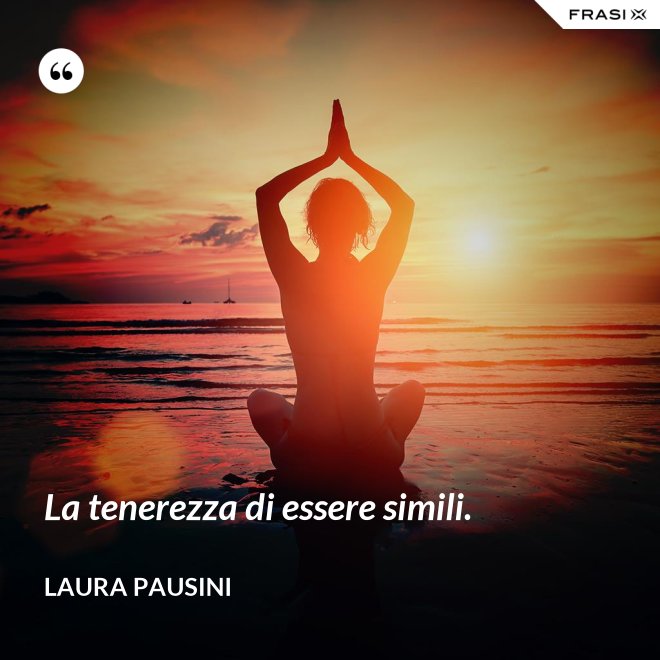 La tenerezza di essere simili. - Laura Pausini