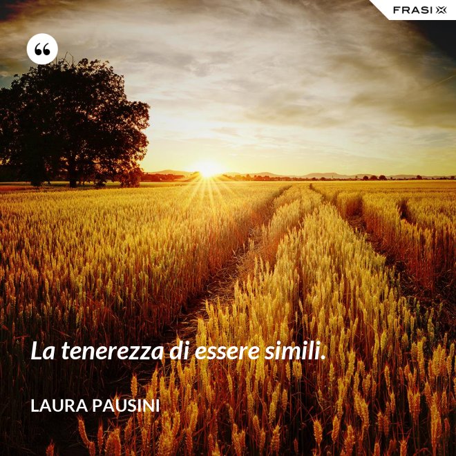 La tenerezza di essere simili. - Laura Pausini