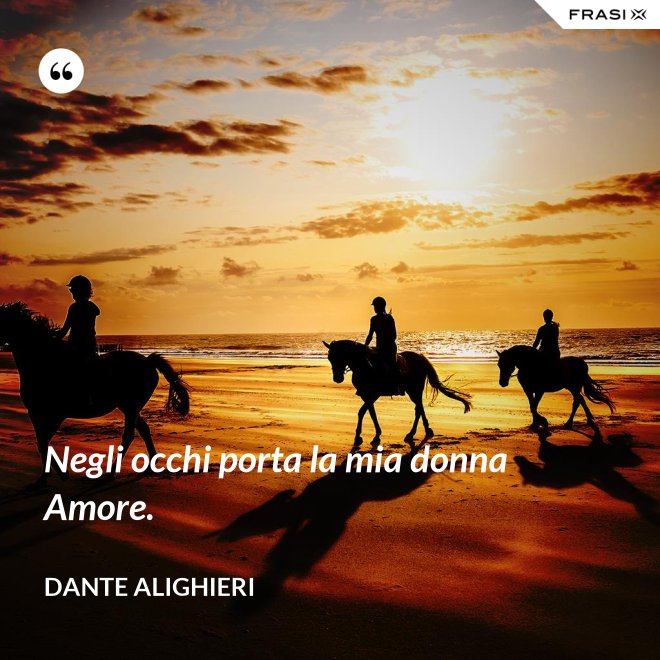 Negli occhi porta la mia donna Amore. - Dante Alighieri