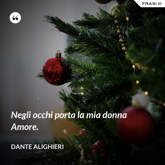 Negli occhi porta la mia donna Amore. - Dante Alighieri