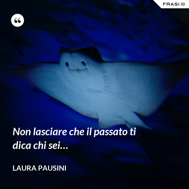 Non lasciare che il passato ti dica chi sei… - Laura Pausini