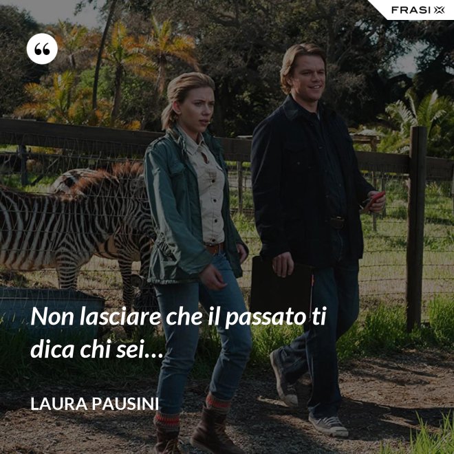 Non lasciare che il passato ti dica chi sei… - Laura Pausini