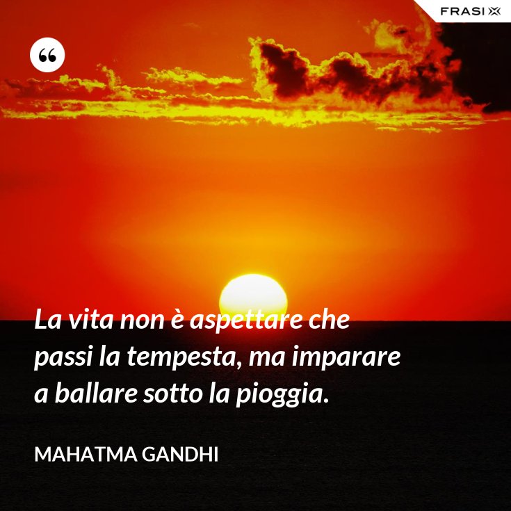 La Vita Non E' Aspettare Che Passi La Tempesta