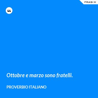 Ottobre e marzo sono fratelli. - Proverbio italiano