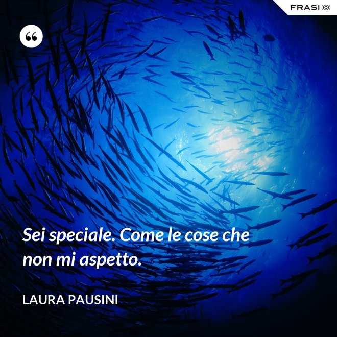 Sei speciale. Come le cose che non mi aspetto. - Laura Pausini