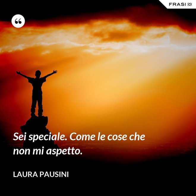 Sei speciale. Come le cose che non mi aspetto. - Laura Pausini