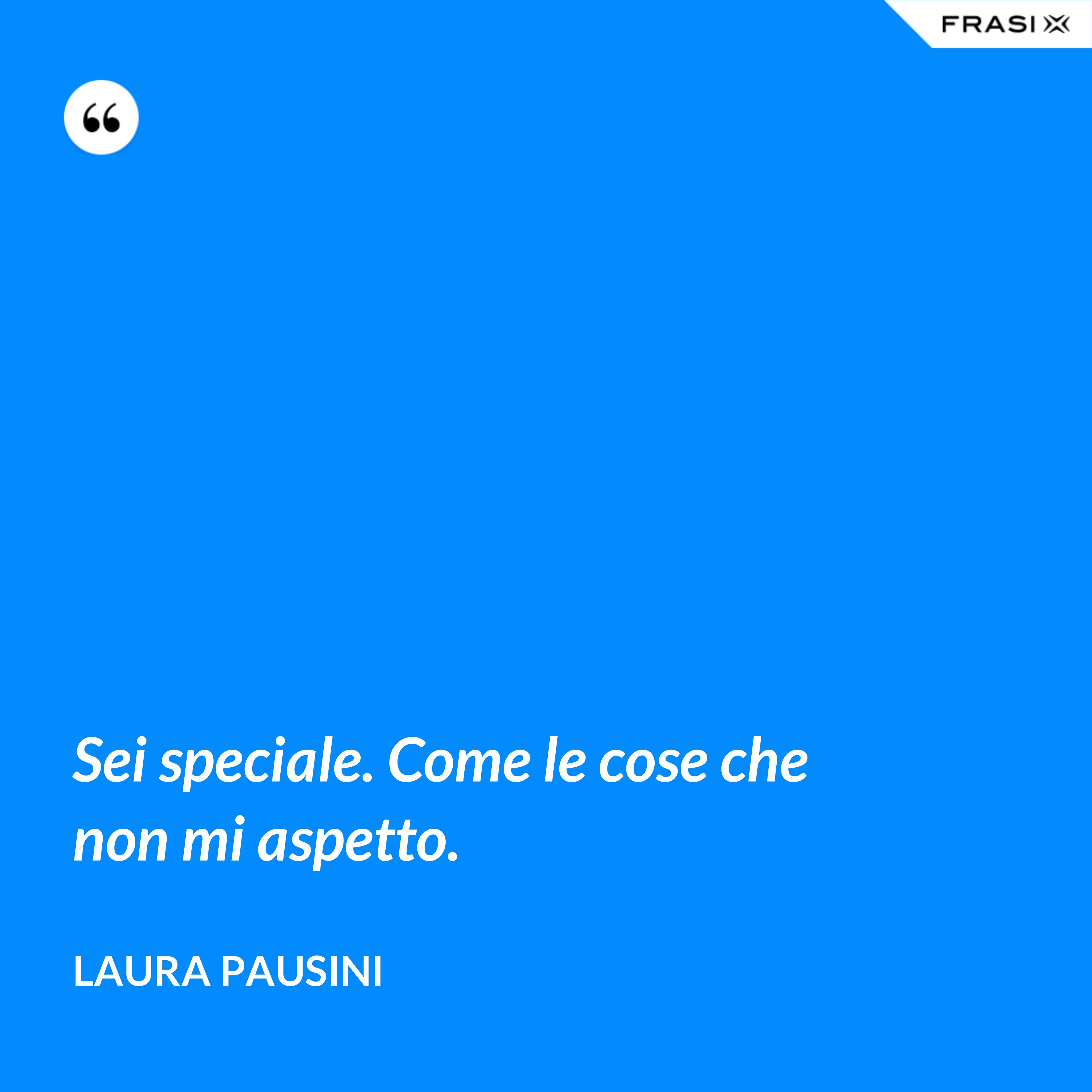 Sei speciale. Come le cose che non mi aspetto. - Laura Pausini
