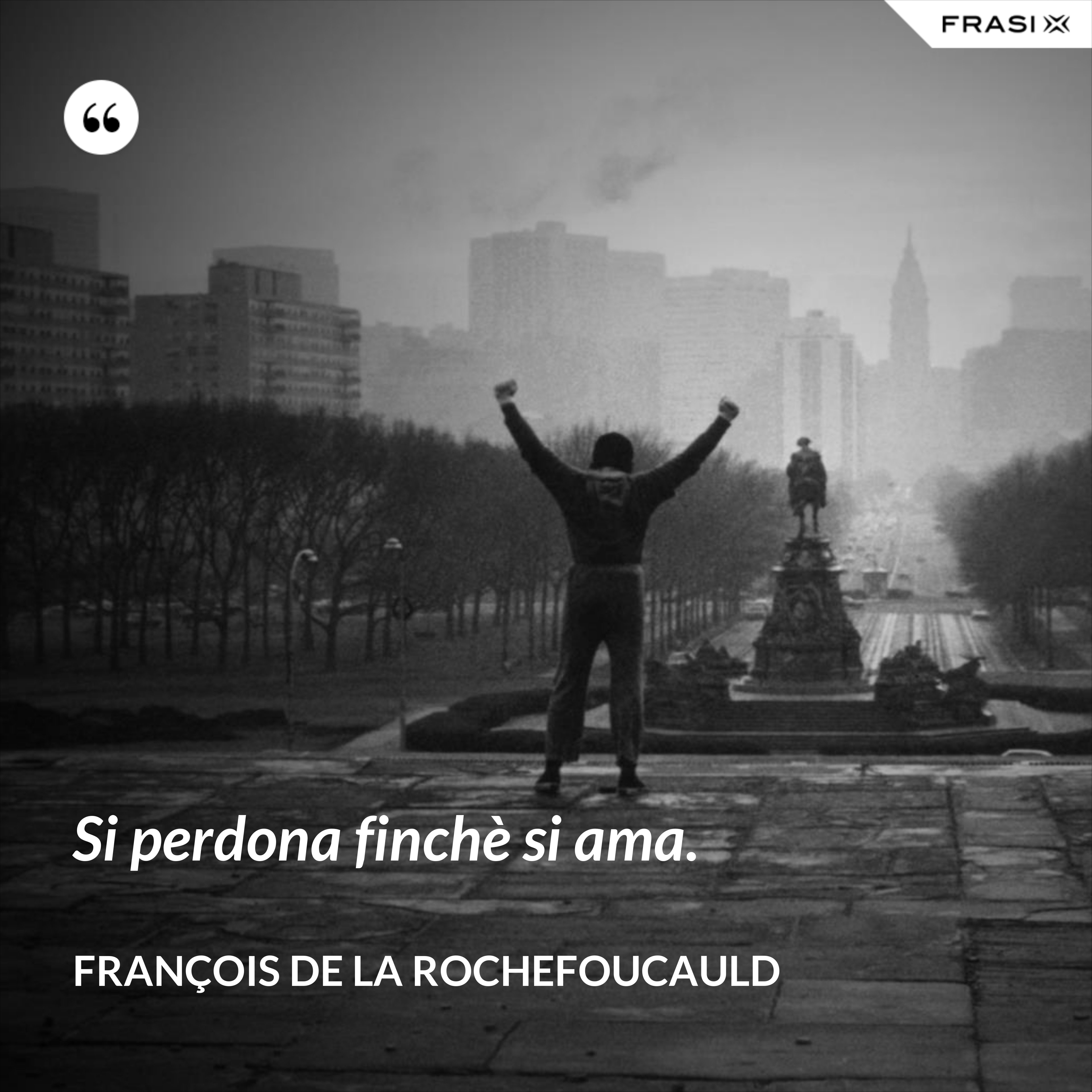 Si perdona finchè si ama. - François de La Rochefoucauld