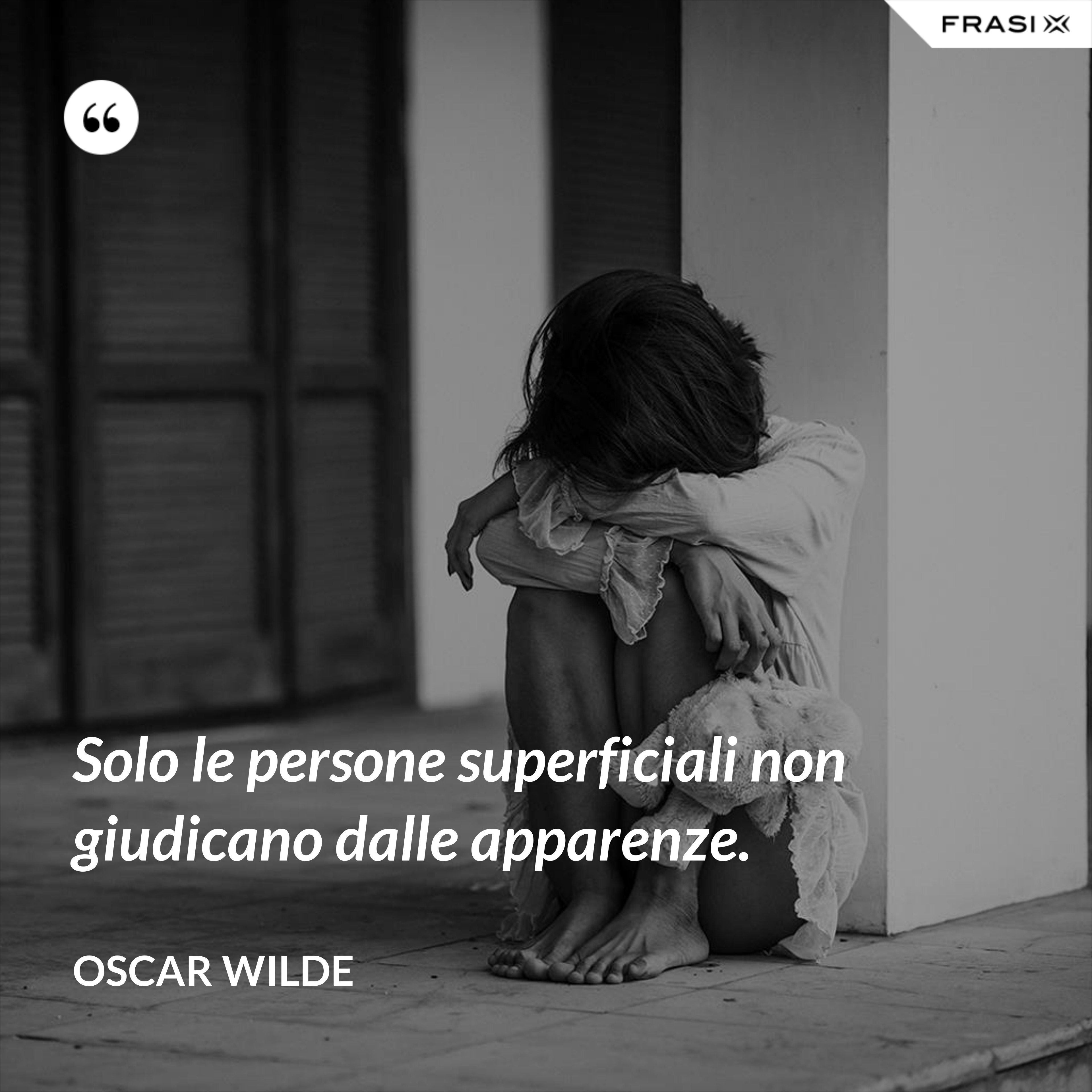 Solo le persone superficiali non giudicano dalle apparenze. - Oscar Wilde