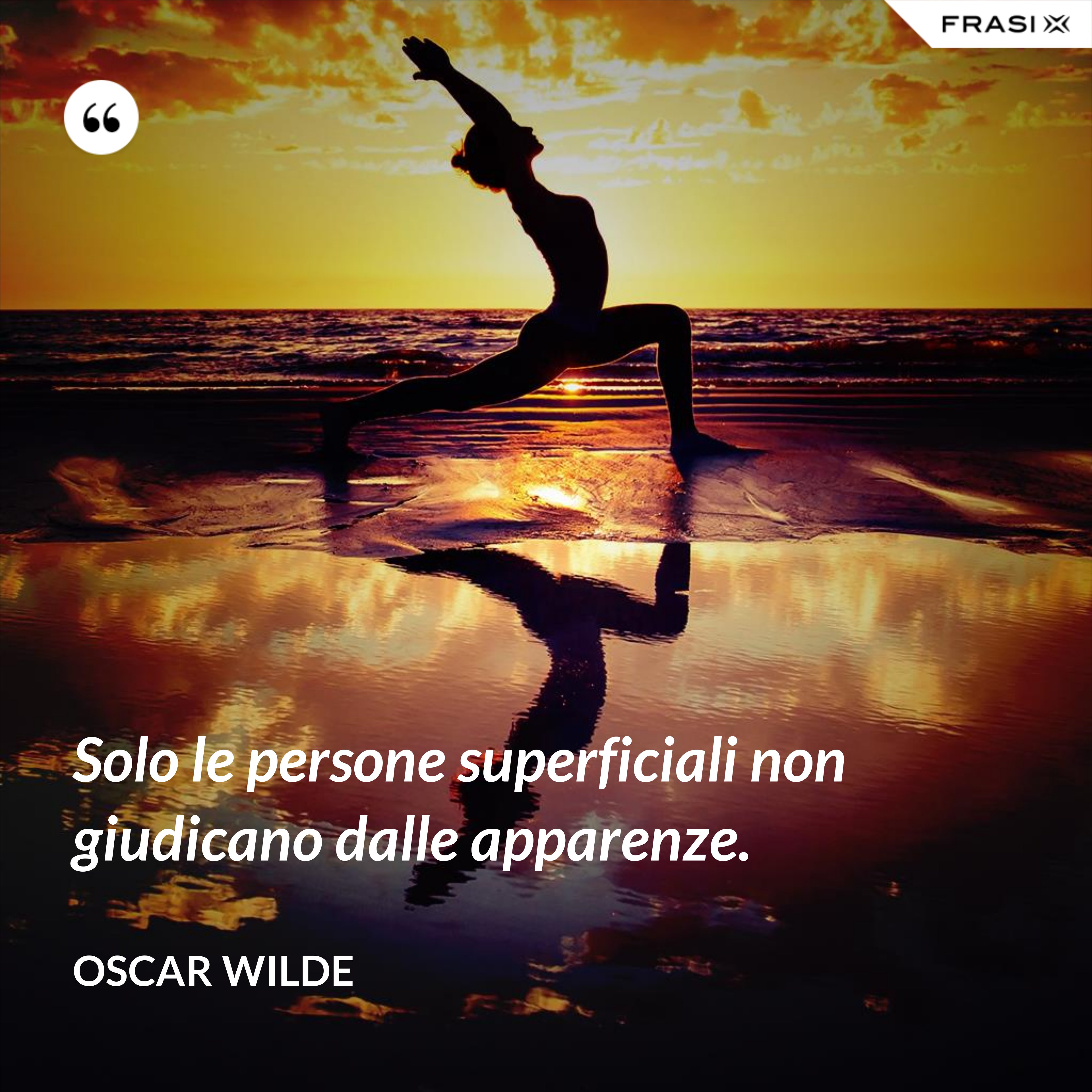 Solo le persone superficiali non giudicano dalle apparenze. - Oscar Wilde