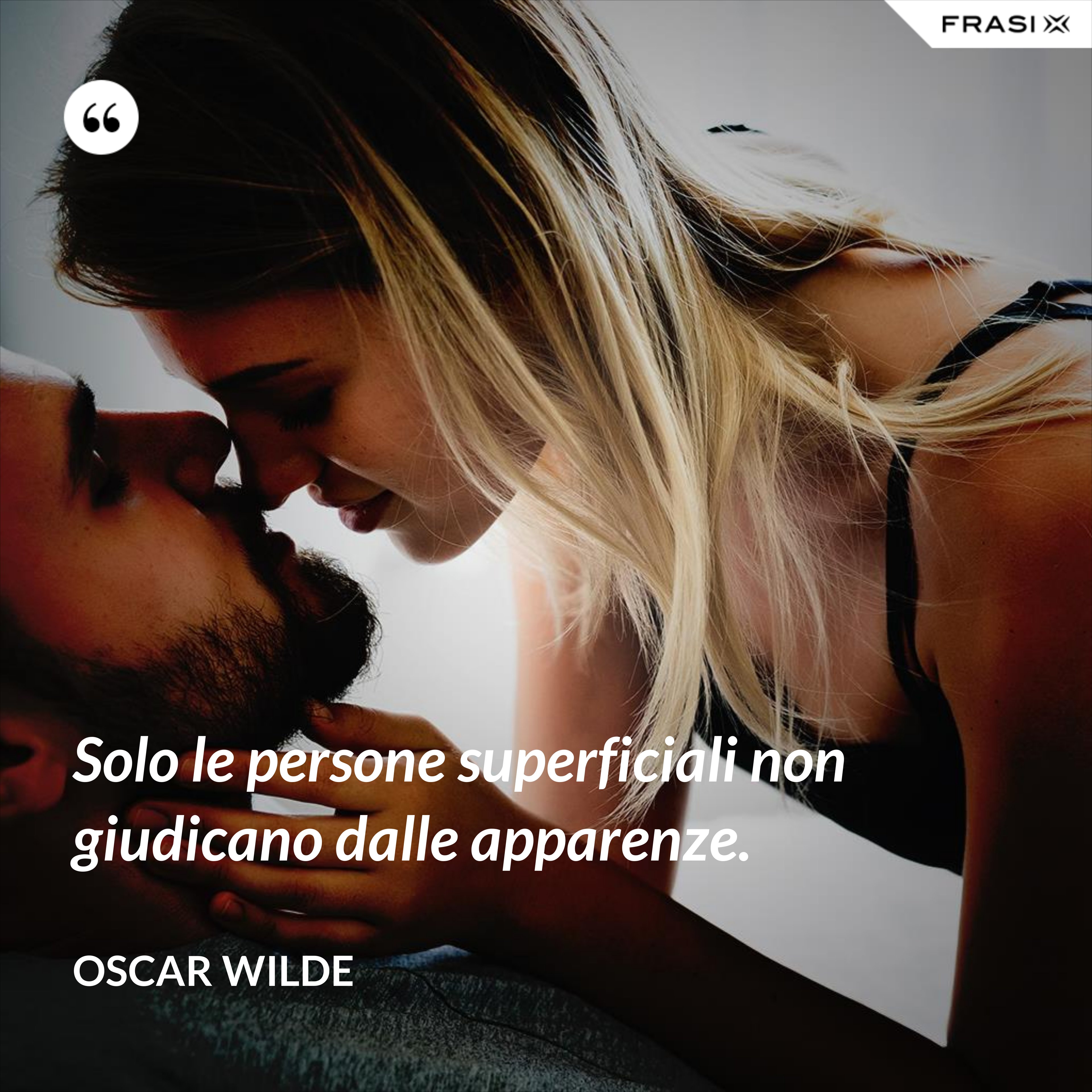 Solo le persone superficiali non giudicano dalle apparenze. - Oscar Wilde