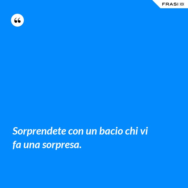 Sorprendete con un bacio chi vi fa una sorpresa. - Anonimo