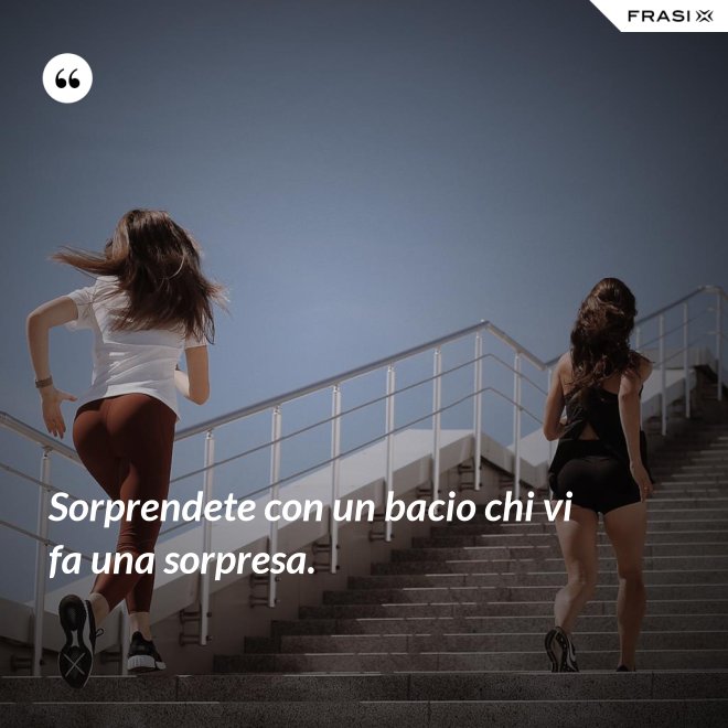 Sorprendete con un bacio chi vi fa una sorpresa. - Anonimo