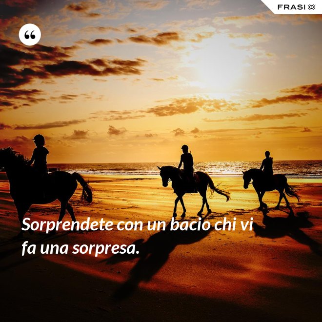 Sorprendete con un bacio chi vi fa una sorpresa. - Anonimo